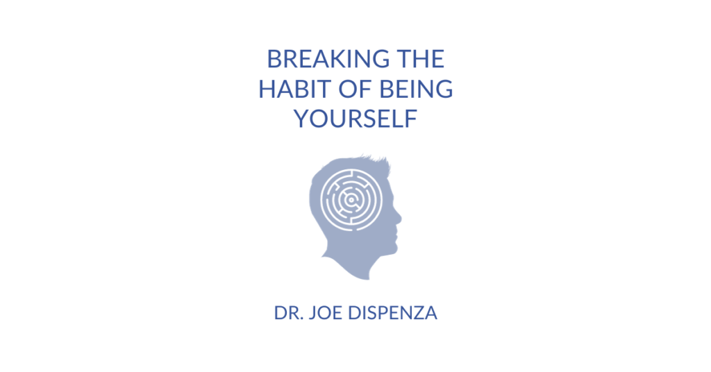 Breaking The Habit of Being Yourself Summary | Joe Dispenza