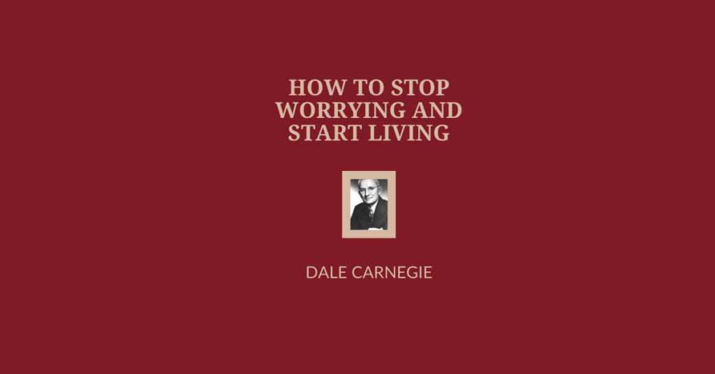 How to Stop Worrying and Start Living by Dale Carnegie Summary and Analysis